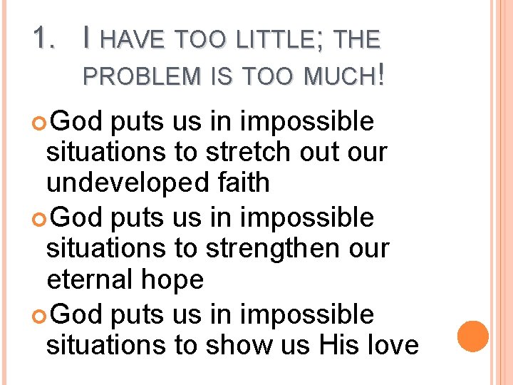 1. I HAVE TOO LITTLE; THE PROBLEM IS TOO MUCH! God puts us in