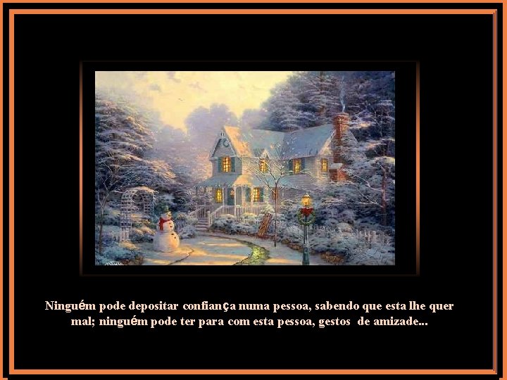 Ninguém pode depositar confiança numa pessoa, sabendo que esta lhe quer mal; ninguém pode Ninguém pode depositar confiança numa pessoa, sabendo que esta lhe quer mal; ninguém pode