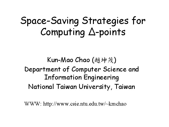 Space-Saving Strategies for Computing Δ-points Kun-Mao Chao (趙坤茂) Department of Computer Science and Information