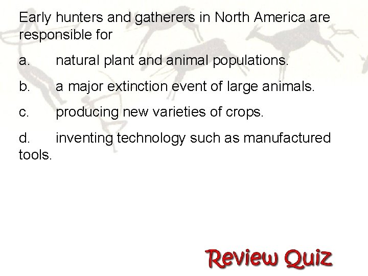 Early hunters and gatherers in North America are responsible for a. natural plant and