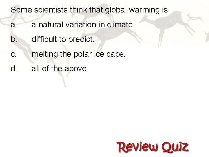 Some scientists think that global warming is a. a natural variation in climate. b.