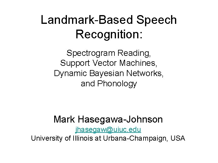 Landmark-Based Speech Recognition: Spectrogram Reading, Support Vector Machines, Dynamic Bayesian Networks, and Phonology Mark