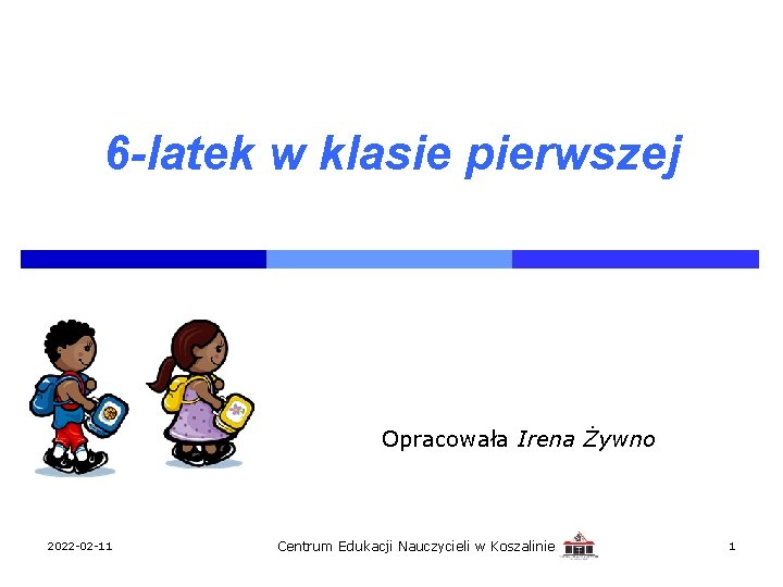 6 -latek w klasie pierwszej Opracowała Irena Żywno 2022 -02 -11 Centrum Edukacji Nauczycieli