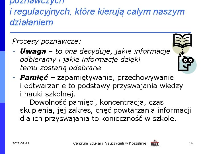 poznawczych i regulacyjnych, które kierują całym naszym działaniem Procesy poznawcze: - Uwaga – to