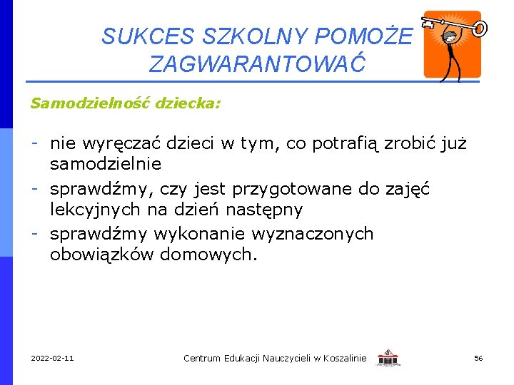 SUKCES SZKOLNY POMOŻE ZAGWARANTOWAĆ Samodzielność dziecka: - nie wyręczać dzieci w tym, co potrafią