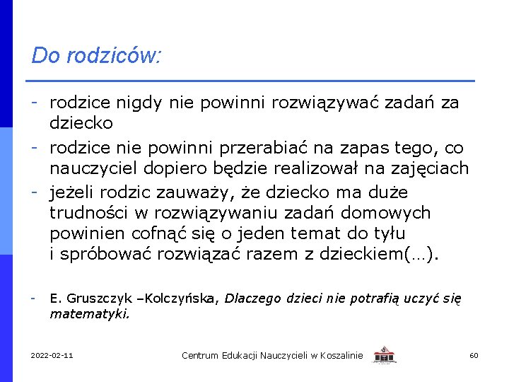 Do rodziców: - rodzice nigdy nie powinni rozwiązywać zadań za dziecko - rodzice nie