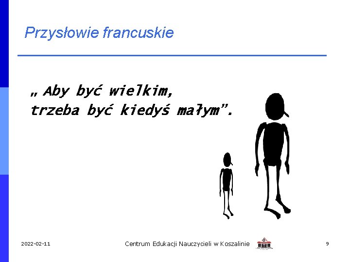 Przysłowie francuskie „ Aby być wielkim, trzeba być kiedyś małym”. 2022 -02 -11 Centrum