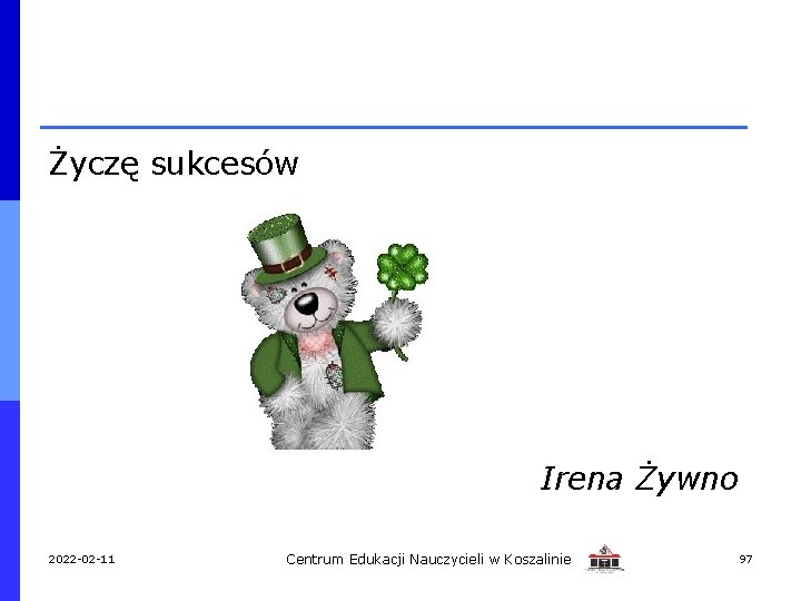 Życzę sukcesów Irena Żywno 2022 -02 -11 Centrum Edukacji Nauczycieli w Koszalinie 97 