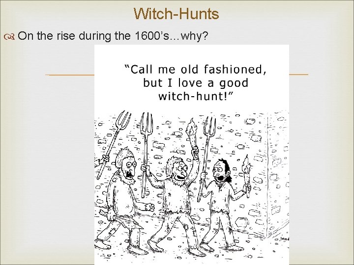 Witch-Hunts On the rise during the 1600’s…why? 