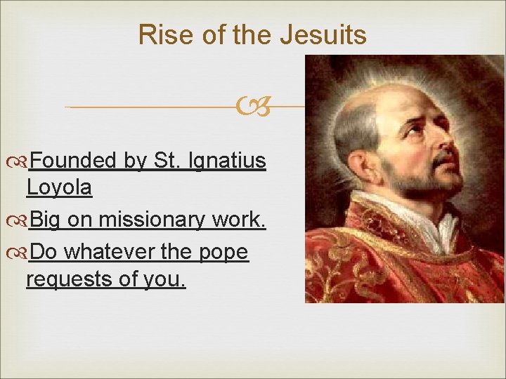 Rise of the Jesuits Founded by St. Ignatius Loyola Big on missionary work. Do