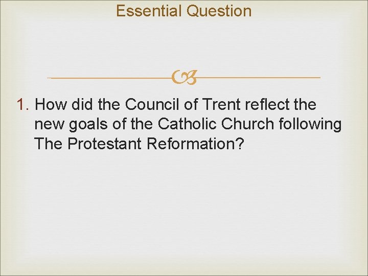 Essential Question 1. How did the Council of Trent reflect the new goals of