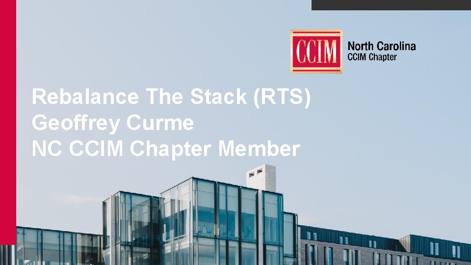Rebalance The Stack (RTS) Geoffrey Curme NC CCIM Chapter Member 