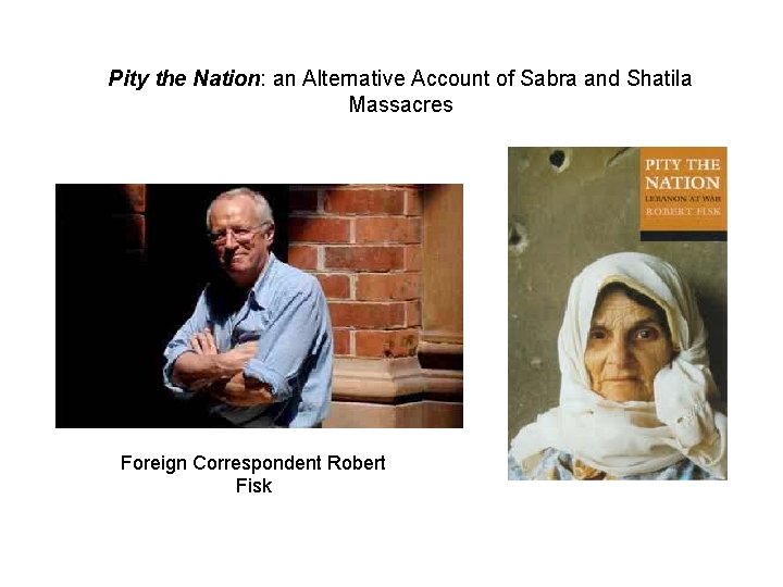 Pity the Nation: an Alternative Account of Sabra and Shatila Massacres Foreign Correspondent Robert