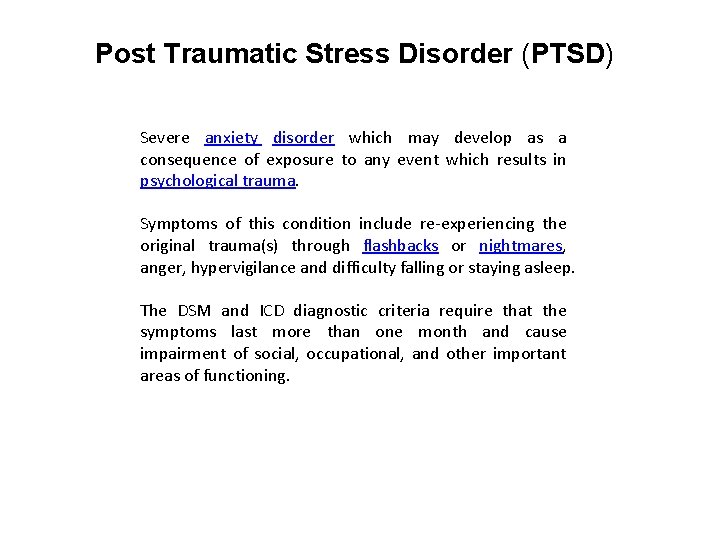 Post Traumatic Stress Disorder (PTSD) Severe anxiety disorder which may develop as a consequence