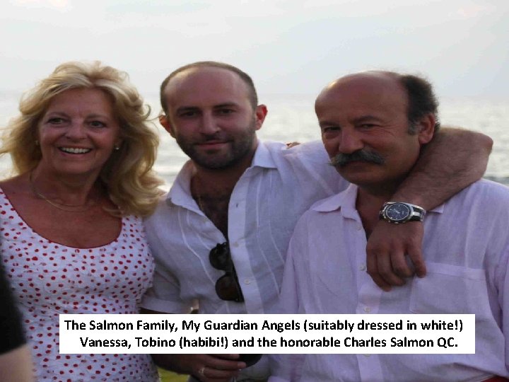 The Salmon Family, My Guardian Angels (suitably dressed in white!) Vanessa, Tobino (habibi!) and