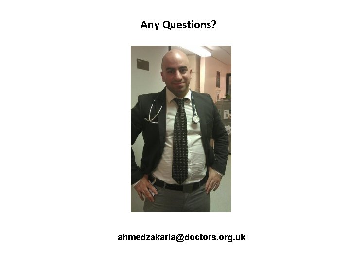 Any Questions? ahmedzakaria@doctors. org. uk 