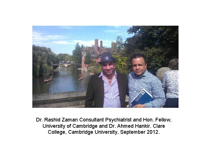 Dr. Rashid Zaman Consultant Psychiatrist and Hon. Fellow, University of Cambridge and Dr. Ahmed