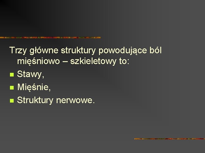 Trzy główne struktury powodujące ból mięśniowo – szkieletowy to: n Stawy, n Mięśnie, n