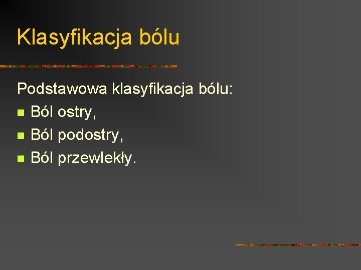 Klasyfikacja bólu Podstawowa klasyfikacja bólu: n Ból ostry, n Ból podostry, n Ból przewlekły.