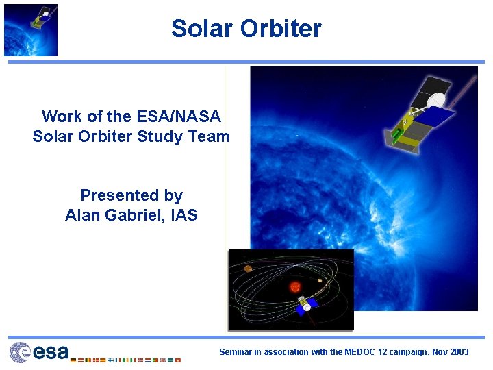 Solar Orbiter Work of the ESA/NASA Solar Orbiter Study Team Presented by Alan Gabriel,