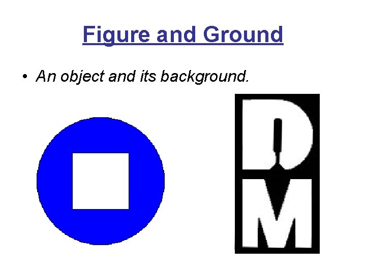 Figure and Ground • An object and its background. 