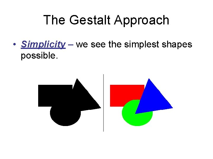 The Gestalt Approach • Simplicity – we see the simplest shapes possible. 