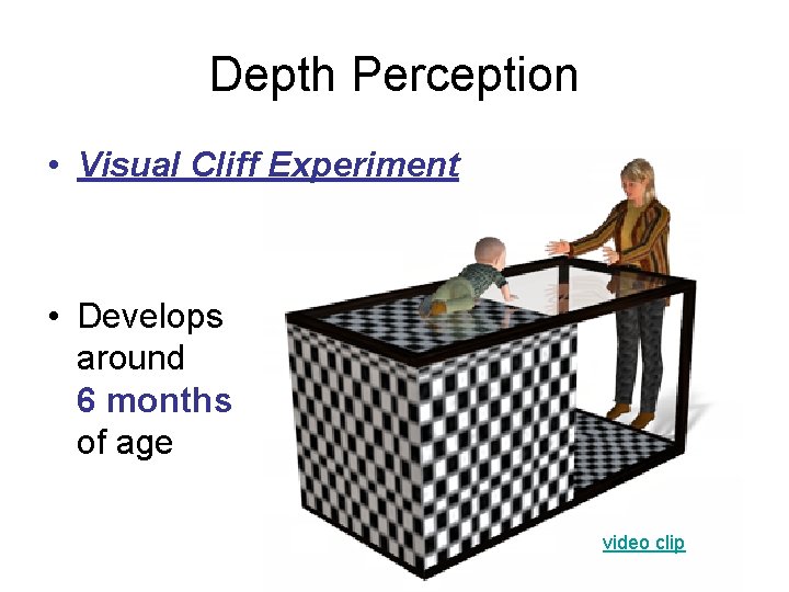 Depth Perception • Visual Cliff Experiment • Develops around 6 months of age video