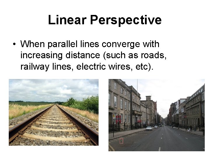 Linear Perspective • When parallel lines converge with increasing distance (such as roads, railway