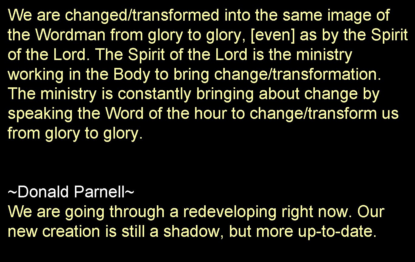 We are changed/transformed into the same image of the Wordman from glory to glory,
