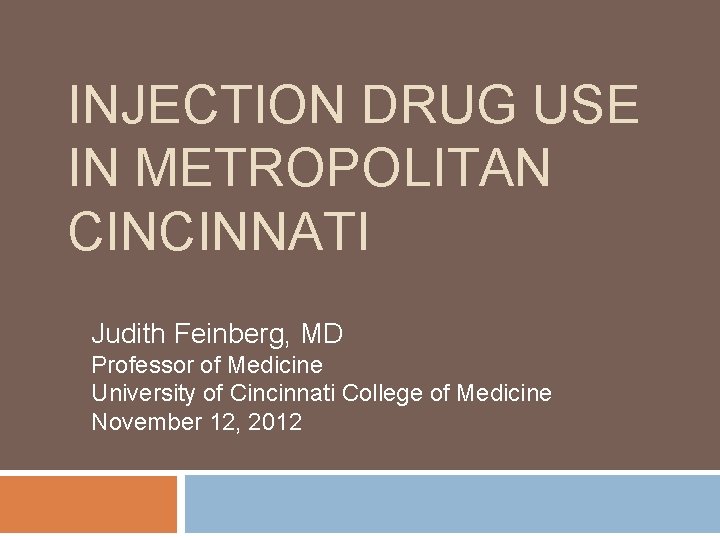 INJECTION DRUG USE IN METROPOLITAN CINCINNATI Judith Feinberg, MD Professor of Medicine University of