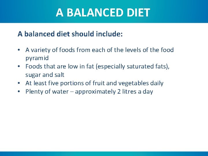 A BALANCED DIET A balanced diet should include: • A variety of foods from