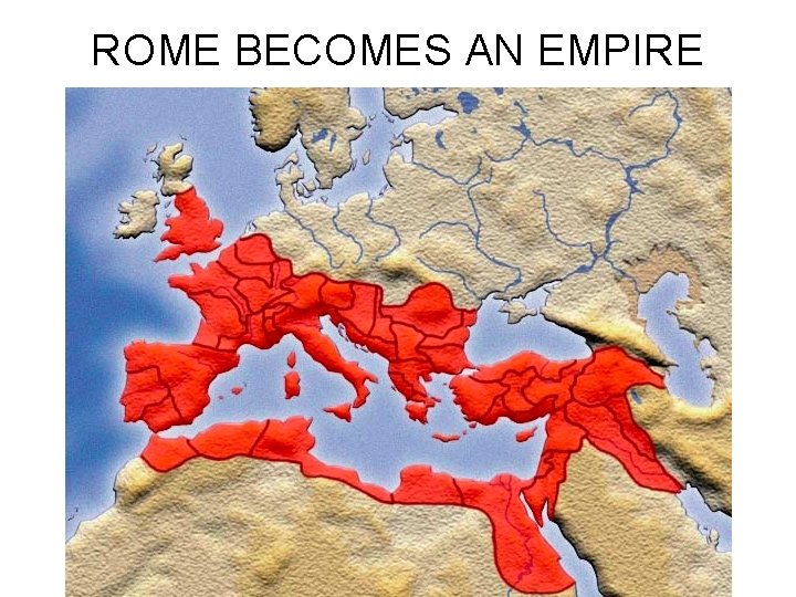 ROME BECOMES AN EMPIRE 