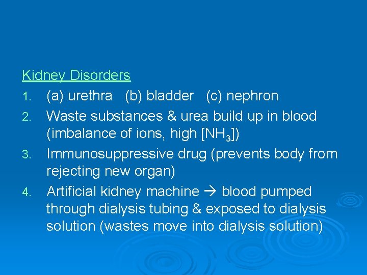 Kidney Disorders 1. (a) urethra (b) bladder (c) nephron 2. Waste substances & urea