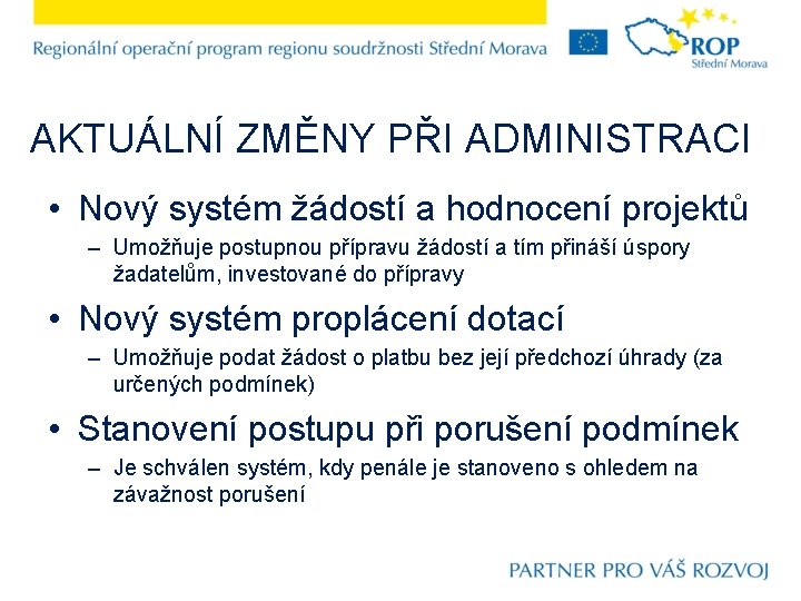 AKTUÁLNÍ ZMĚNY PŘI ADMINISTRACI • Nový systém žádostí a hodnocení projektů – Umožňuje postupnou