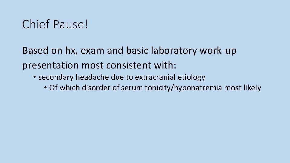 Chief Pause! Based on hx, exam and basic laboratory work-up presentation most consistent with: