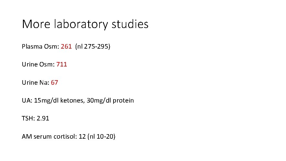 More laboratory studies Plasma Osm: 261 (nl 275 -295) Urine Osm: 711 Urine Na: