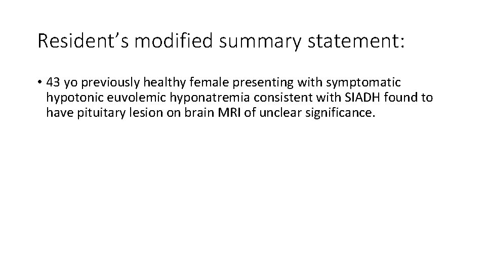 Resident’s modified summary statement: • 43 yo previously healthy female presenting with symptomatic hypotonic