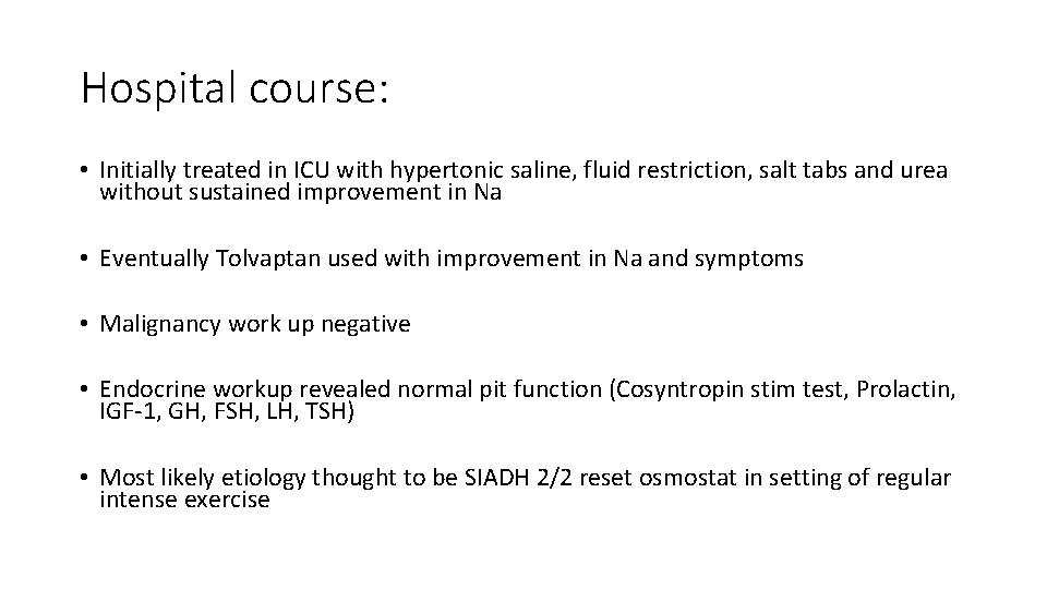 Hospital course: • Initially treated in ICU with hypertonic saline, fluid restriction, salt tabs