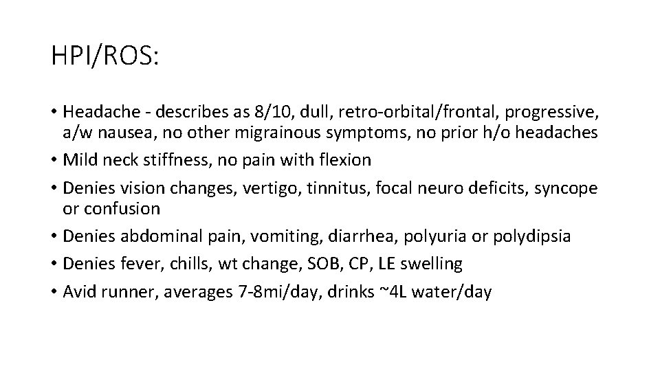 HPI/ROS: • Headache - describes as 8/10, dull, retro-orbital/frontal, progressive, a/w nausea, no other