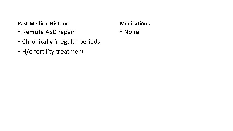 Past Medical History: Medications: • Remote ASD repair • Chronically irregular periods • H/o