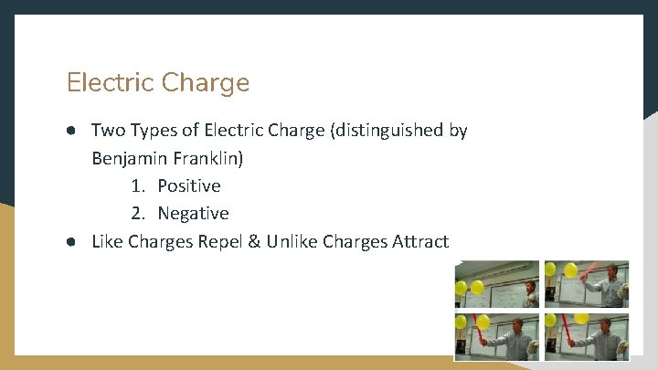 Electric Charge ● Two Types of Electric Charge (distinguished by Benjamin Franklin) 1. Positive