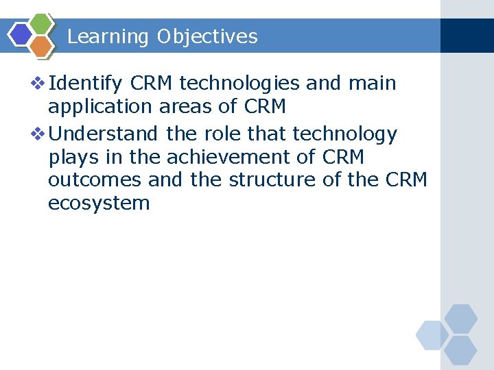 Learning Objectives v Identify CRM technologies and main application areas of CRM v Understand