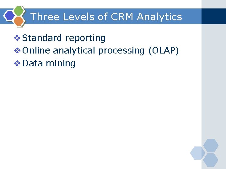 Three Levels of CRM Analytics v Standard reporting v Online analytical processing (OLAP) v