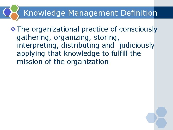 Knowledge Management Definition v The organizational practice of consciously gathering, organizing, storing, interpreting, distributing