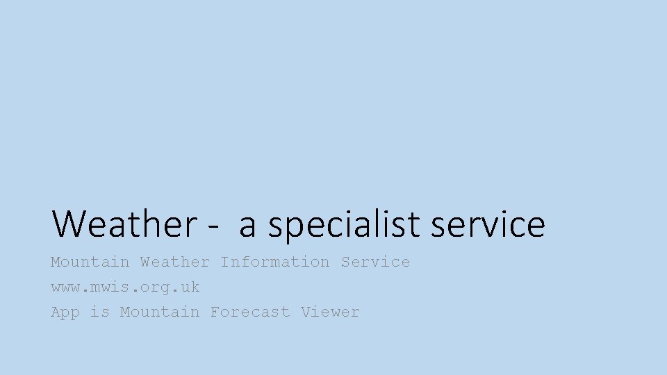 Weather - a specialist service Mountain Weather Information Service www. mwis. org. uk App