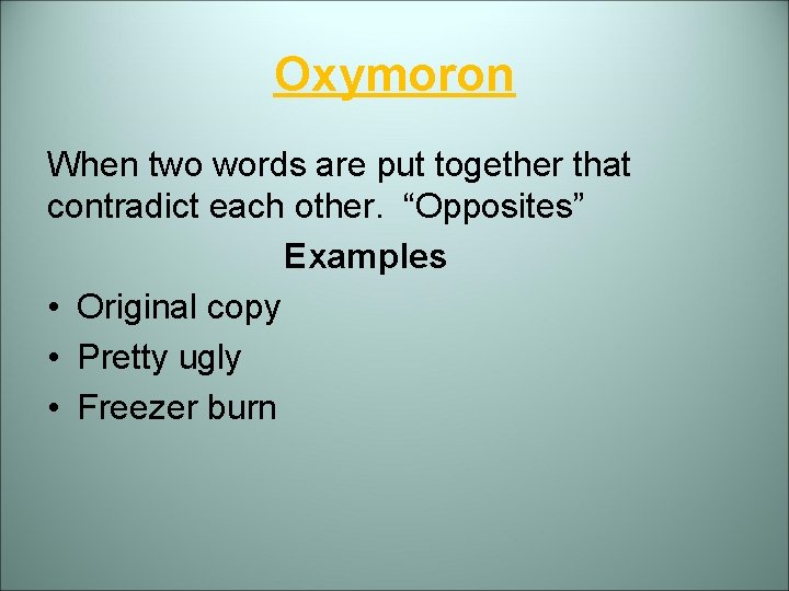 Oxymoron When two words are put together that contradict each other. “Opposites” Examples •