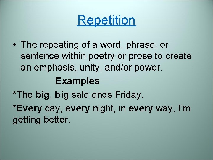 Repetition • The repeating of a word, phrase, or sentence within poetry or prose