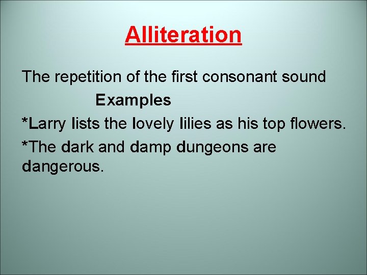 Alliteration The repetition of the first consonant sound Examples *Larry lists the lovely lilies