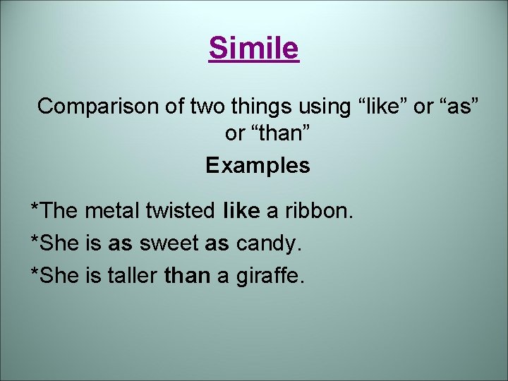 Simile Comparison of two things using “like” or “as” or “than” Examples *The metal