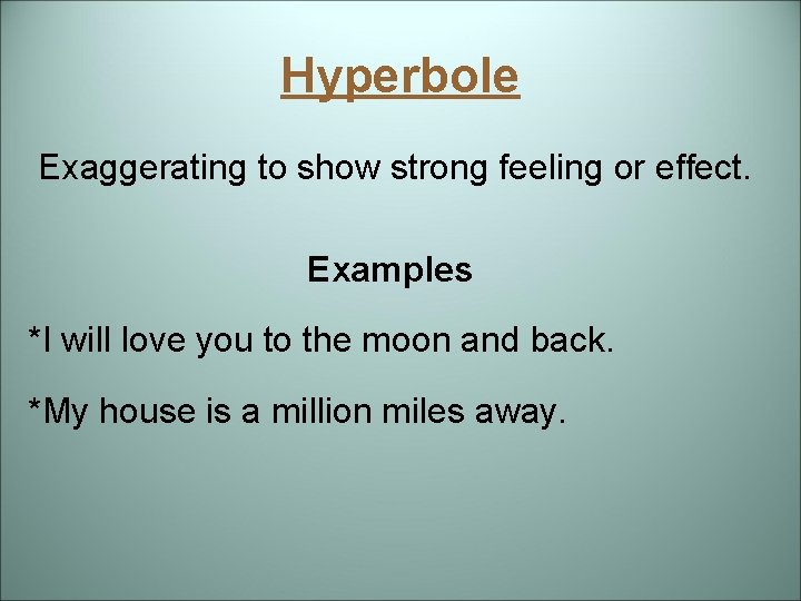 Hyperbole Exaggerating to show strong feeling or effect. Examples *I will love you to Hyperbole Exaggerating to show strong feeling or effect. Examples *I will love you to